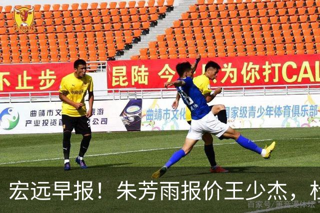 宏远早报！朱芳雨报价王少杰，杜锋续约将签字，张昊最新伤情